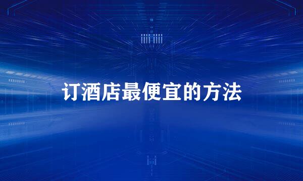 订酒店最便宜的方法