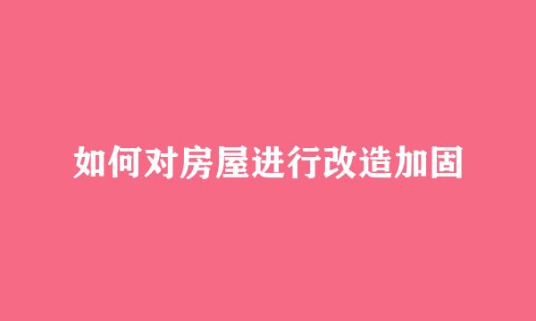 如何对房屋进行改造加固