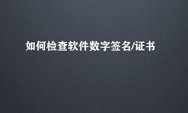 如何检查软件数字签名/证书