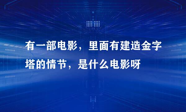 有一部电影，里面有建造金字塔的情节，是什么电影呀
