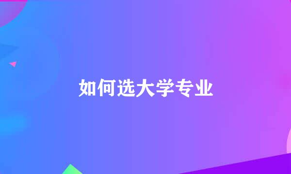如何选大学专业