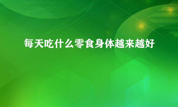 每天吃什么零食身体越来越好