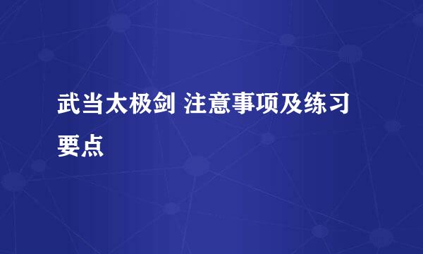 武当太极剑 注意事项及练习要点
