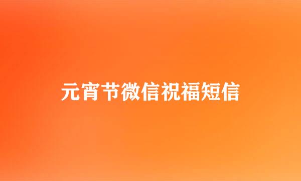 元宵节微信祝福短信