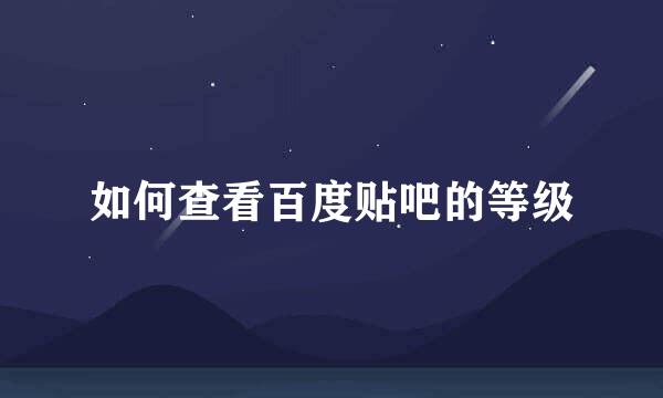 如何查看百度贴吧的等级