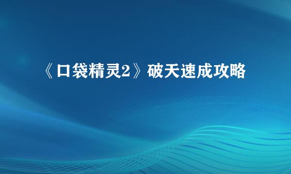 《口袋精灵2》破天速成攻略