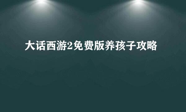 大话西游2免费版养孩子攻略