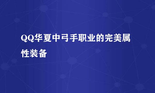 QQ华夏中弓手职业的完美属性装备