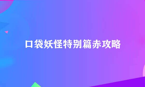 口袋妖怪特别篇赤攻略