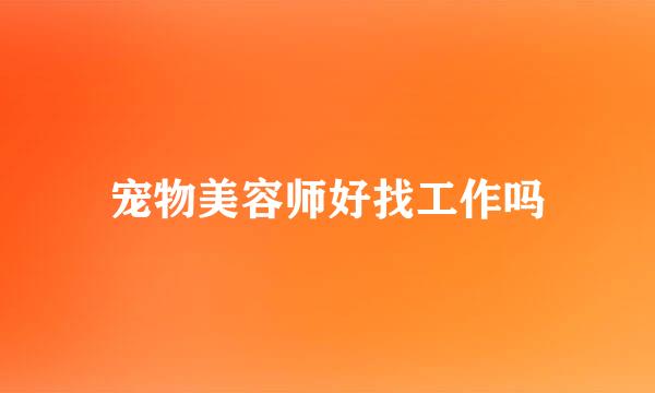 宠物美容师好找工作吗