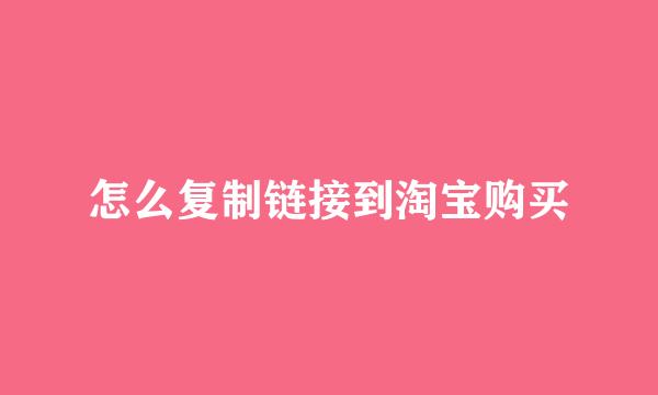 怎么复制链接到淘宝购买