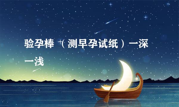 验孕棒 （测早孕试纸）一深一浅
