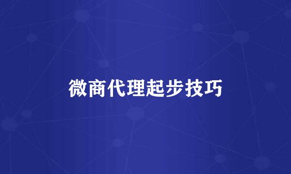 微商代理起步技巧