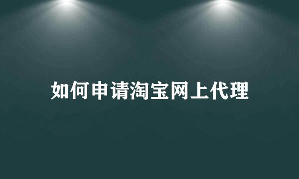 如何申请淘宝网上代理