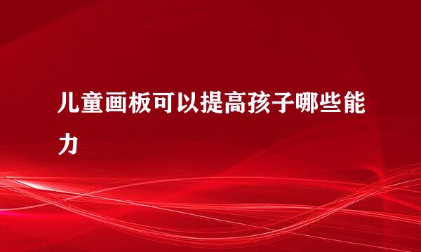 儿童画板可以提高孩子哪些能力