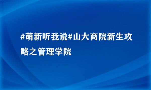 #萌新听我说#山大商院新生攻略之管理学院