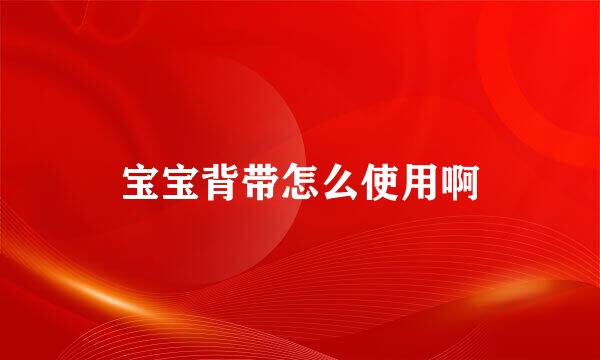 宝宝背带怎么使用啊
