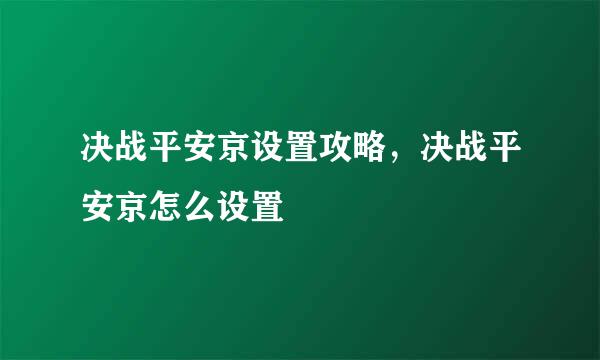 决战平安京设置攻略，决战平安京怎么设置