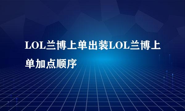 LOL兰博上单出装LOL兰博上单加点顺序