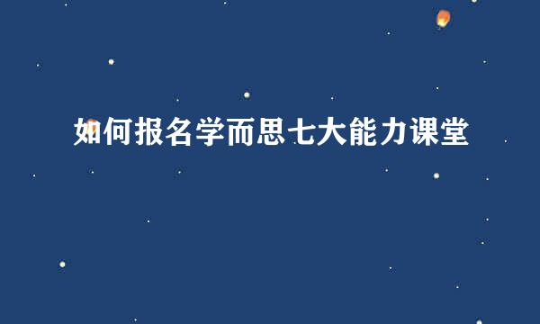 如何报名学而思七大能力课堂
