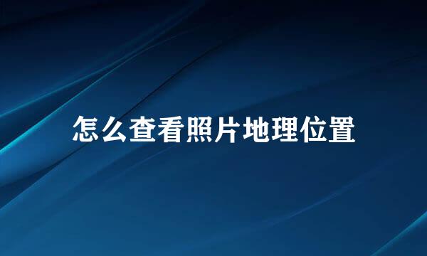 怎么查看照片地理位置