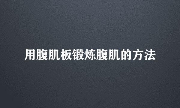 用腹肌板锻炼腹肌的方法