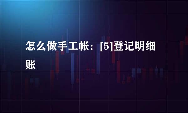 怎么做手工帐：[5]登记明细账