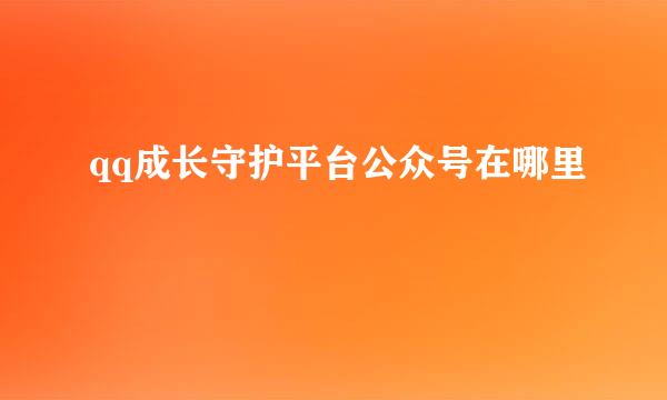 qq成长守护平台公众号在哪里