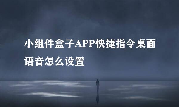 小组件盒子APP快捷指令桌面语音怎么设置