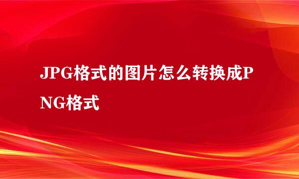 JPG格式的图片怎么转换成PNG格式