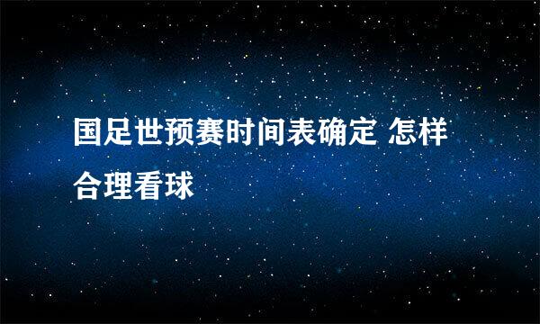 国足世预赛时间表确定 怎样合理看球