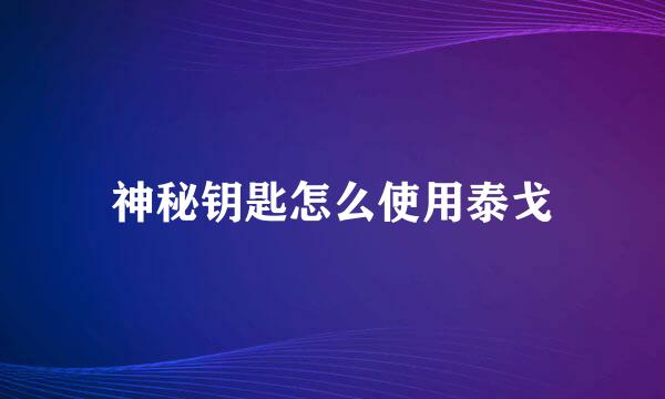 神秘钥匙怎么使用泰戈