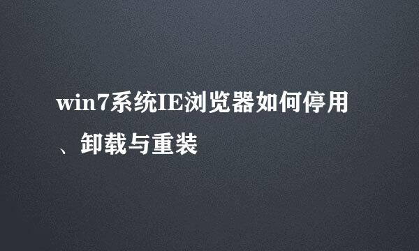 win7系统IE浏览器如何停用、卸载与重装