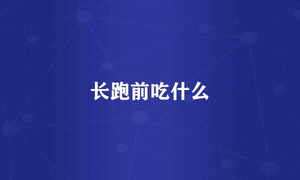 长跑前吃什么