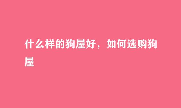 什么样的狗屋好，如何选购狗屋