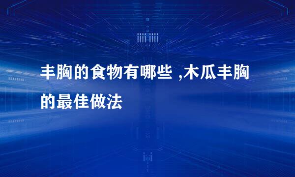丰胸的食物有哪些 ,木瓜丰胸的最佳做法