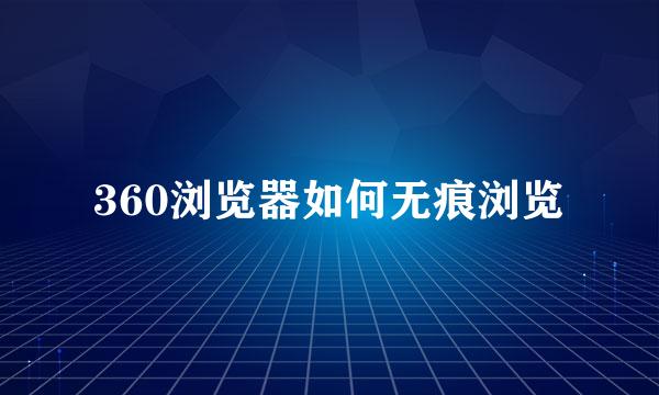 360浏览器如何无痕浏览