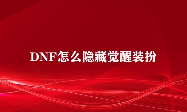 DNF怎么隐藏觉醒装扮