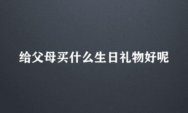 给父母买什么生日礼物好呢