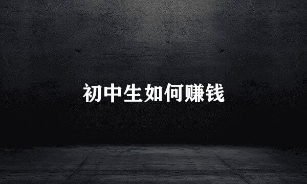 初中生如何赚钱