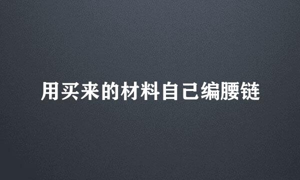 用买来的材料自己编腰链