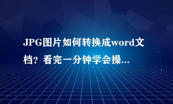 JPG图片如何转换成word文档？看完一分钟学会操作方法！