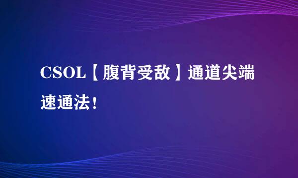 CSOL【腹背受敌】通道尖端速通法！