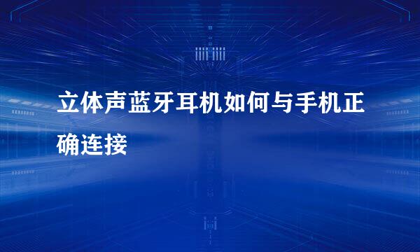 立体声蓝牙耳机如何与手机正确连接