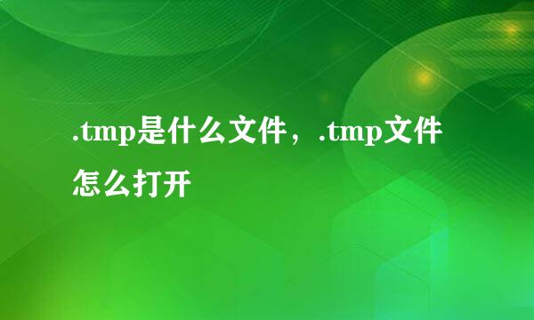 .tmp是什么文件，.tmp文件怎么打开