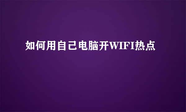 如何用自己电脑开WIFI热点