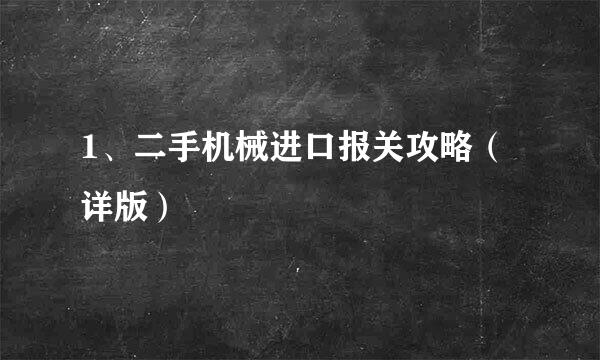 1、二手机械进口报关攻略（详版）