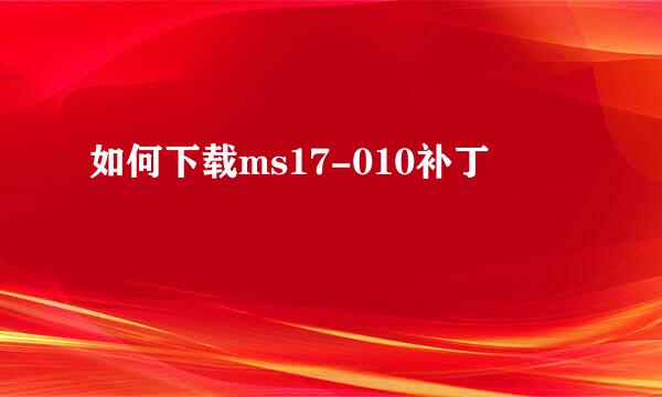 如何下载ms17-010补丁