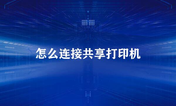怎么连接共享打印机