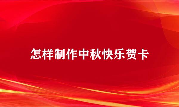 怎样制作中秋快乐贺卡